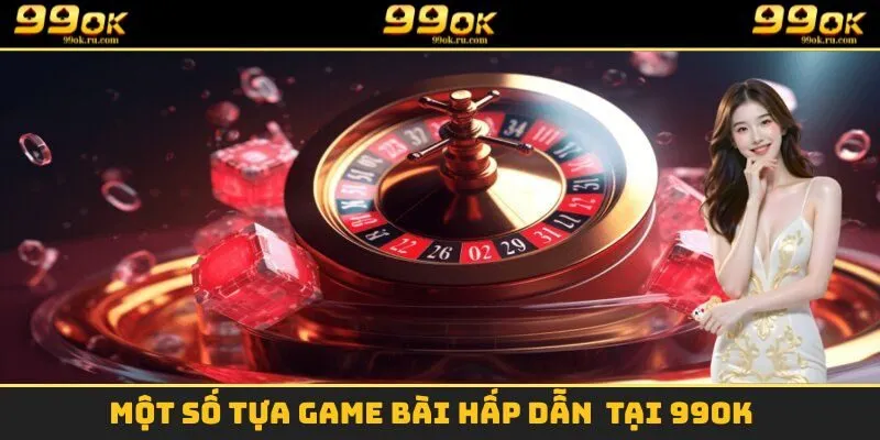 Game Bài 3 Một số trò chơi vô cùng hấp dẫn chỉ có tại sảnh game bài 99OK
