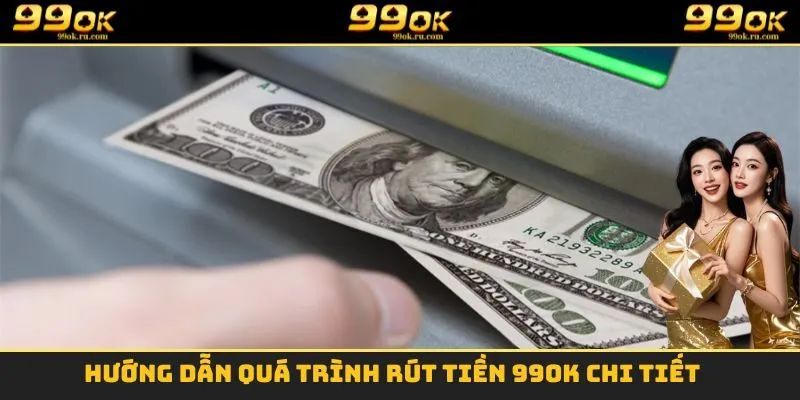 Hướng dẫn quá trình rút tiền 99OK chi tiết