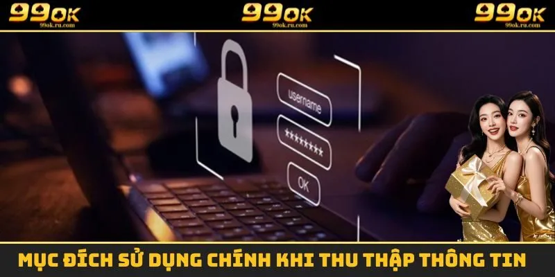 Quyền Riêng Tư 99OK - Tổng Hợp Các Quy Định Cần Nắm 2 Mục đích sử dụng chính khi thu thập thông tin