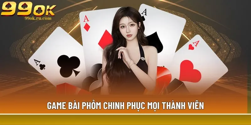 Game bài Phỏm chinh phục mọi thành viên
