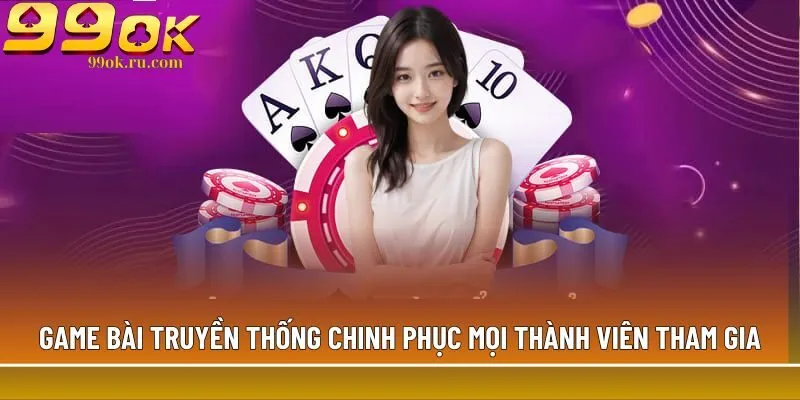 Game bài truyền thống chinh phục mọi thành viên tham gia