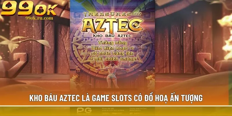 Kho báu Aztec: Game nổ hũ đẳng cấp, 6 cuộn 5 hàng 1 Kho báu AZTEC là game slots có đồ hoạ ấn tượng